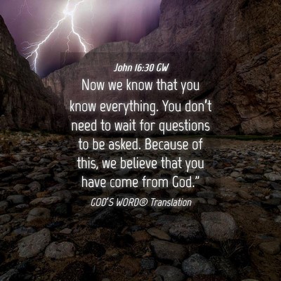 Picture 04 - John 16:30 GW - Now we know that you know everything. You don’t - Bible Verse Picture