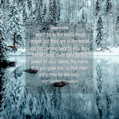 Picture 04 - John 17:11 GW - I won’t be in the world much longer, but they - Bible Verse Picture