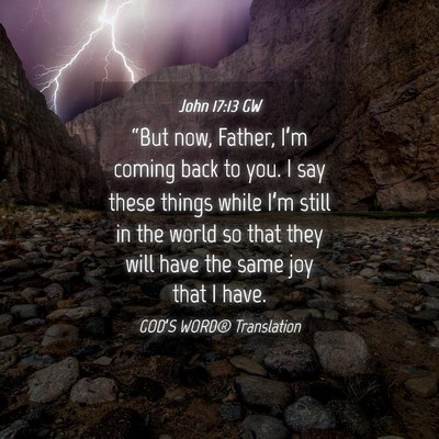 Picture 04 - John 17:13 GW - “But now, Father, I’m coming back to you. I - Bible Verse Picture