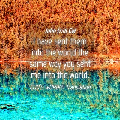 Picture 04 - John 17:18 GW - I have sent them into the world the same way you - Bible Verse Picture