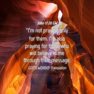 Picture 04 - John 17:20 GW - “I’m not praying only for them. I’m also - Bible Verse Picture