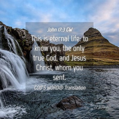 Picture 04 - John 17:3 GW - This is eternal life: to know you, the only true - Bible Verse Picture