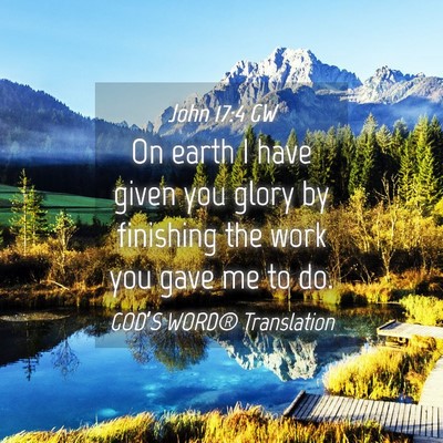 Picture 04 - John 17:4 GW - On earth I have given you glory by finishing the - Bible Verse Picture