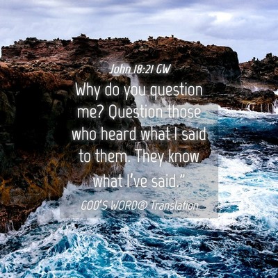 Picture 04 - John 18:21 GW - Why do you question me? Question those who heard - Bible Verse Picture