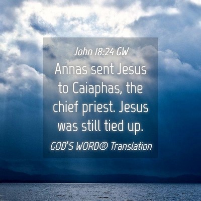 Picture 04 - John 18:24 GW - Annas sent Jesus to Caiaphas, the chief priest. - Bible Verse Picture