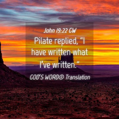 Picture 04 - John 19:22 GW - Pilate replied, “I have written what I’ve - Bible Verse Picture