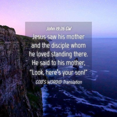 Picture 04 - John 19:26 GW - Jesus saw his mother and the disciple whom he - Bible Verse Picture
