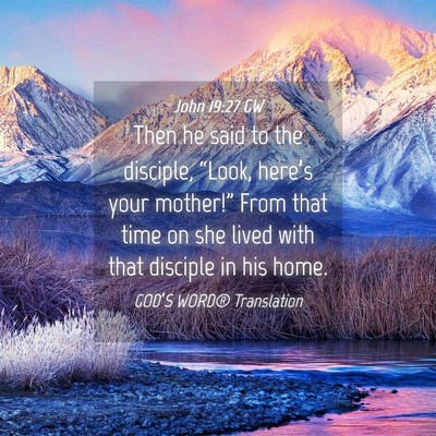 Picture 04 - John 19:27 GW - Then he said to the disciple, “Look, here’s - Bible Verse Picture