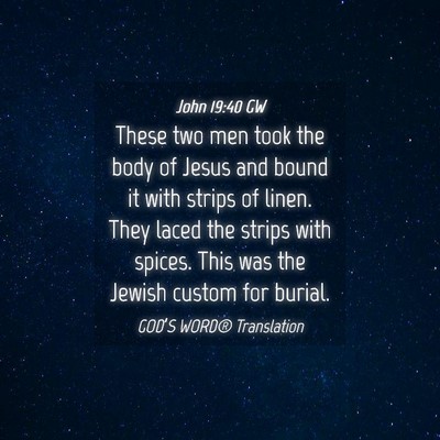 Picture 04 - John 19:40 GW - These two men took the body of Jesus and bound it - Bible Verse Picture