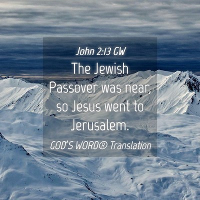 Picture 04 - John 2:13 GW - The Jewish Passover was near, so Jesus went to - Bible Verse Picture