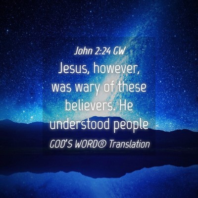 Picture 04 - John 2:24 GW - Jesus, however, was wary of these believers. He - Bible Verse Picture