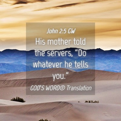 Picture 04 - John 2:5 GW - His mother told the servers, “Do whatever he - Bible Verse Picture