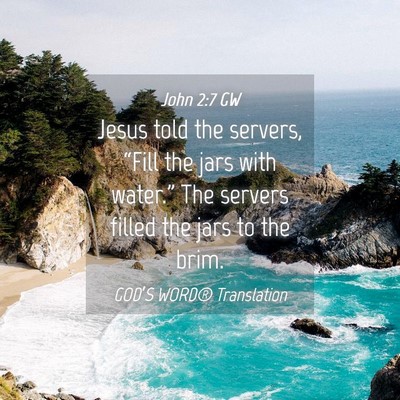 Picture 04 - John 2:7 GW - Jesus told the servers, “Fill the jars with - Bible Verse Picture