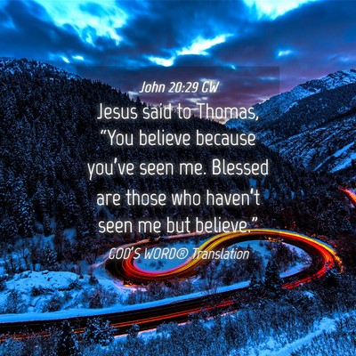 Picture 04 - John 20:29 GW - Jesus said to Thomas, “You believe because - Bible Verse Picture