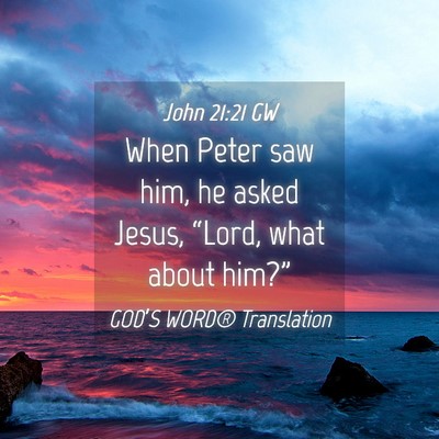 Picture 04 - John 21:21 GW - When Peter saw him, he asked Jesus, “Lord, what - Bible Verse Picture