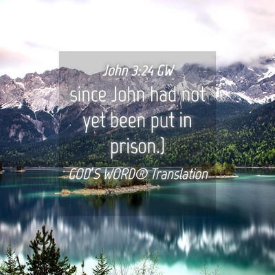 Picture 04 - John 3:24 GW - since John had not yet been put in - Bible Verse Picture