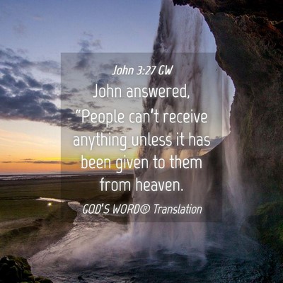 Picture 04 - John 3:27 GW - John answered, “People can’t receive anything - Bible Verse Picture