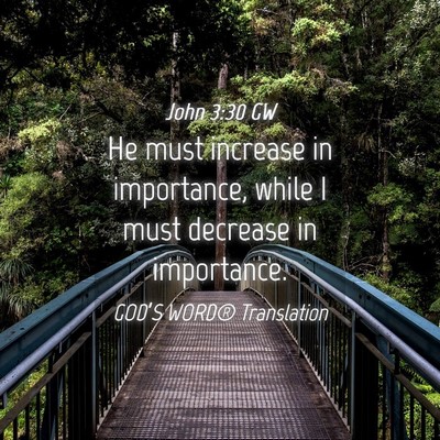 Picture 04 - John 3:30 GW - He must increase in importance, while I must - Bible Verse Picture