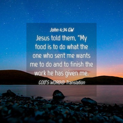 Picture 04 - John 4:34 GW - Jesus told them, “My food is to do what the one - Bible Verse Picture