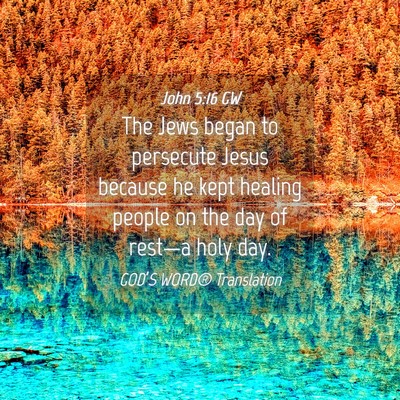 Picture 04 - John 5:16 GW - The Jews began to persecute Jesus because he kept - Bible Verse Picture