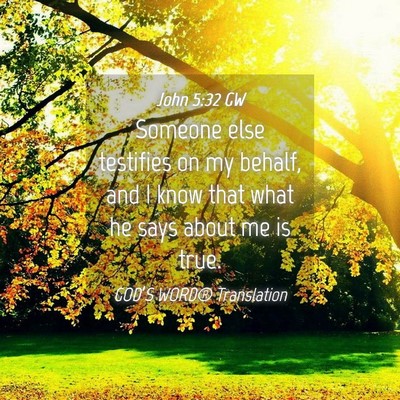 Picture 04 - John 5:32 GW - Someone else testifies on my behalf, and I know - Bible Verse Picture