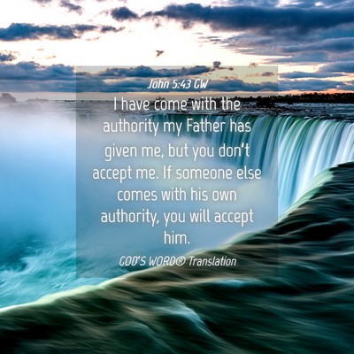 Picture 04 - John 5:43 GW - I have come with the authority my Father has - Bible Verse Picture