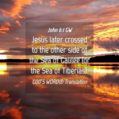 Picture 04 - John 6:1 GW - Jesus later crossed to the other side of the Sea - Bible Verse Picture