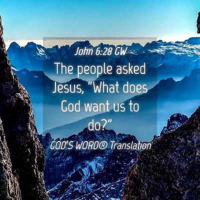 Picture 04 - John 6:28 GW - The people asked Jesus, “What does God want us - Bible Verse Picture