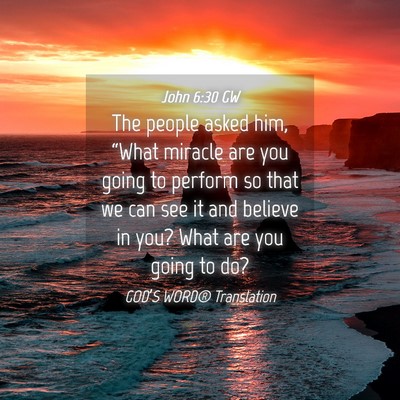 Picture 04 - John 6:30 GW - The people asked him, “What miracle are you - Bible Verse Picture