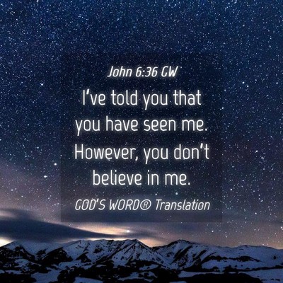 Picture 04 - John 6:36 GW - I’ve told you that you have seen me. However, - Bible Verse Picture