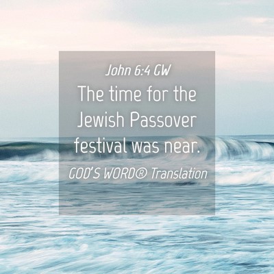 Picture 04 - John 6:4 GW - The time for the Jewish Passover festival was - Bible Verse Picture