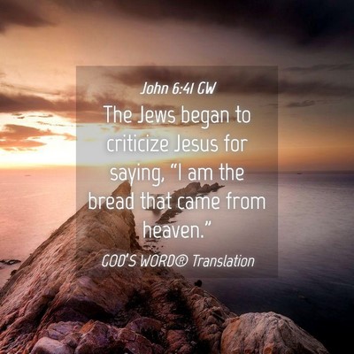 Picture 04 - John 6:41 GW - The Jews began to criticize Jesus for saying, - Bible Verse Picture
