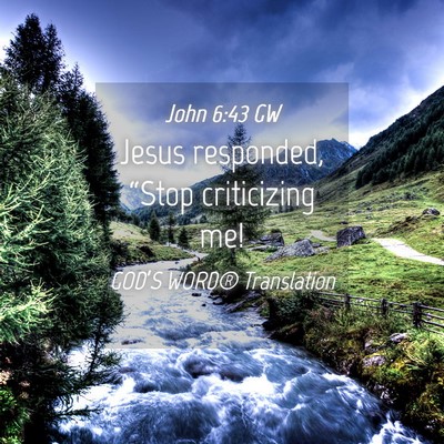 Picture 04 - John 6:43 GW - Jesus responded, “Stop criticizing - Bible Verse Picture