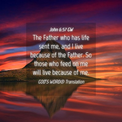 Picture 04 - John 6:57 GW - The Father who has life sent me, and I live - Bible Verse Picture