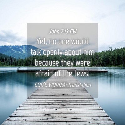 Picture 04 - John 7:13 GW - Yet, no one would talk openly about him because - Bible Verse Picture