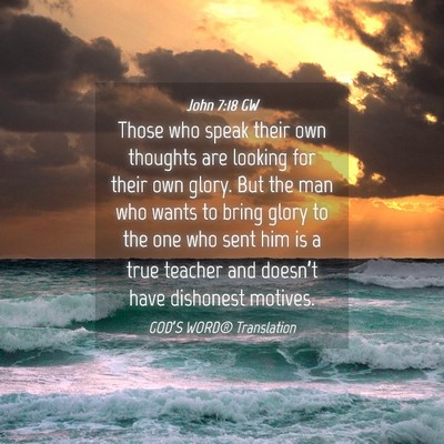 Picture 04 - John 7:18 GW - Those who speak their own thoughts are looking - Bible Verse Picture