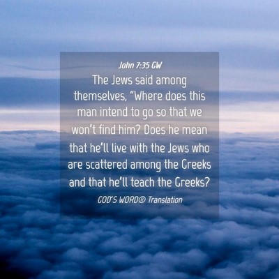 Picture 04 - John 7:35 GW - The Jews said among themselves, “Where does - Bible Verse Picture