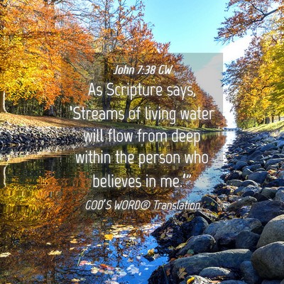 Picture 04 - John 7:38 GW - As Scripture says, ‘Streams of living water - Bible Verse Picture
