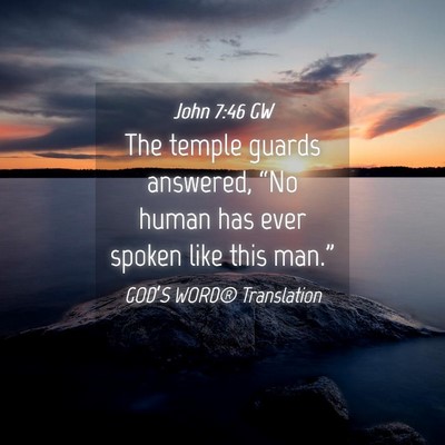Picture 04 - John 7:46 GW - The temple guards answered, “No human has ever - Bible Verse Picture