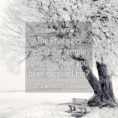 Picture 04 - John 7:47 GW - The Pharisees asked the temple guards, “Have - Bible Verse Picture