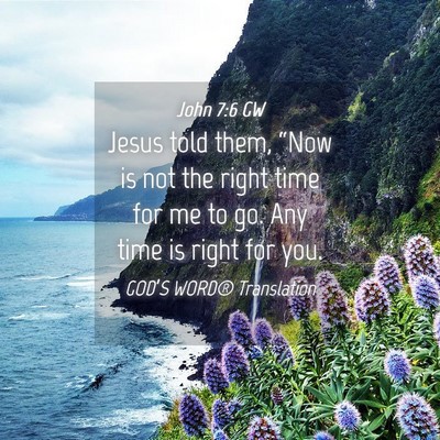 Picture 04 - John 7:6 GW - Jesus told them, “Now is not the right time for - Bible Verse Picture
