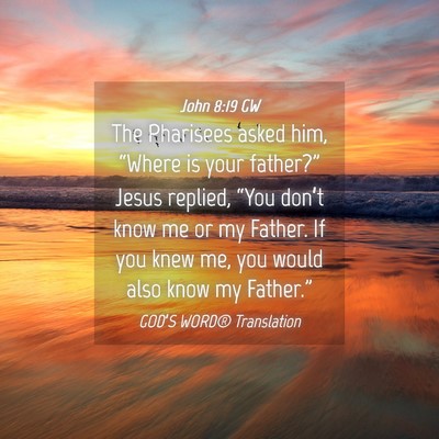 Picture 04 - John 8:19 GW - The Pharisees asked him, “Where is your - Bible Verse Picture