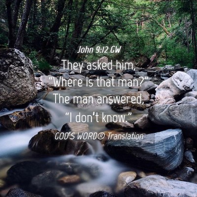 Picture 04 - John 9:12 GW - They asked him, “Where is that man?” The man - Bible Verse Picture
