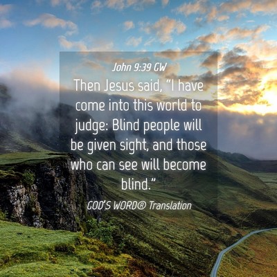 Picture 04 - John 9:39 GW - Then Jesus said, “I have come into this world - Bible Verse Picture
