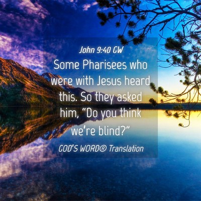 Picture 04 - John 9:40 GW - Some Pharisees who were with Jesus heard this. So - Bible Verse Picture