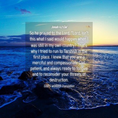 Picture 04 - Jonah 4:2 GW - So he prayed to the Lord, “Lord, isn’t this - Bible Verse Picture