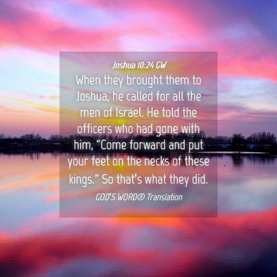 Picture 04 - Joshua 10:24 GW - When they brought them to Joshua, he called for - Bible Verse Picture
