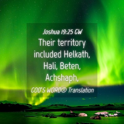 Picture 04 - Joshua 19:25 GW - Their territory included Helkath, Hali, Beten, - Bible Verse Picture