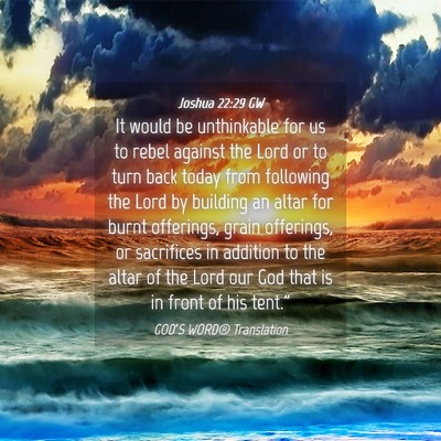 Picture 04 - Joshua 22:29 GW - It would be unthinkable for us to rebel against - Bible Verse Picture