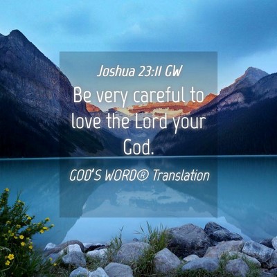 Picture 04 - Joshua 23:11 GW - Be very careful to love the Lord your - Bible Verse Picture